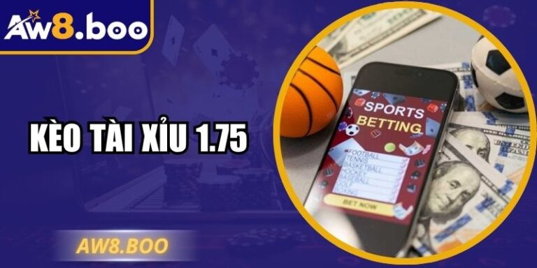 Kèo Tài Xỉu 1.75 - Chiến Lược Dự Đoán Chính Xác 2025