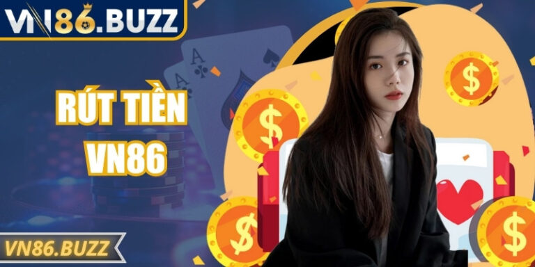Rút Tiền VN86 Đơn Giản Nhanh Chóng Không Gặp Khó Khăn 3 Rút Tiền VN86 Đơn Giản Nhanh Chóng Không Gặp Khó Khăn