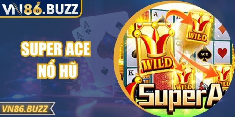 Super ACE Nổ Hũ - Cuộc Phiêu Lưu Quay Thưởng Đỉnh Cao