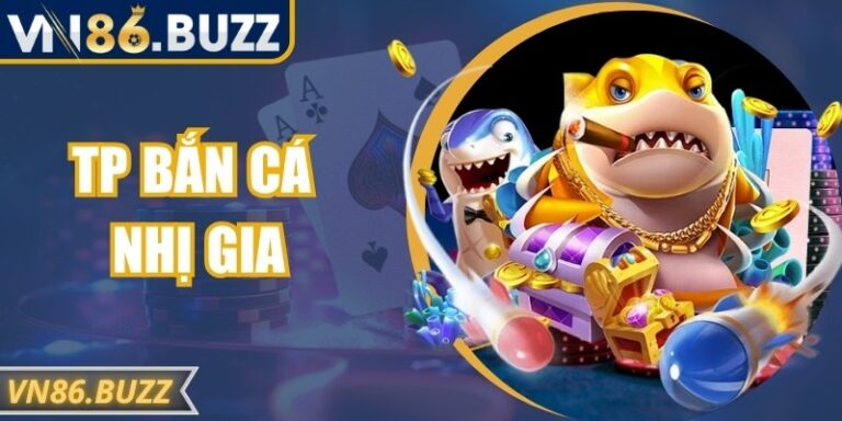 Tp Bắn Cá Nhị Gia Tại VN86 Mang Trải Nghiệm Tối Ưu 2 Tp Bắn Cá Nhị Gia Tại VN86 Mang Trải Nghiệm Tối Ưu