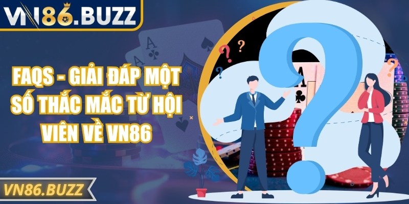 FAQs - Giải đáp một số thắc mắc từ hội viên về VN86