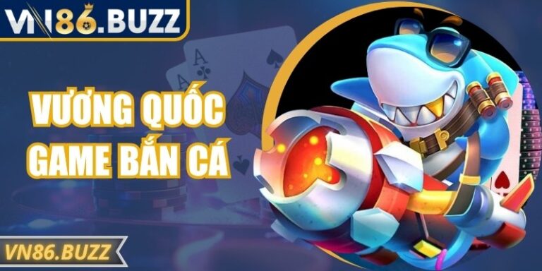 Vương Quốc Game Bắn Cá Khám Phá Đầy Thú Vị Cùng VN86 7 Vương Quốc Game Bắn Cá Khám Phá Đầy Thú Vị Cùng VN86